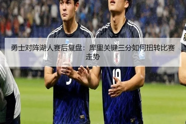 勇士对阵湖人赛后复盘：库里关键三分如何扭转比赛走势